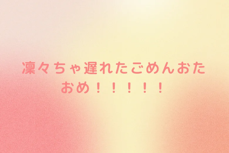 「凜々ちゃ遅れたごめんおたおめ！！！！！」のメインビジュアル