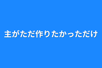 主がただ作りたかっただけ