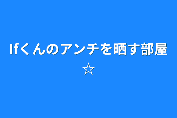 「Ifくんのアンチを晒す部屋☆」のメインビジュアル