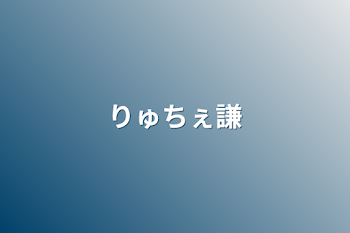 りゅちぇ謙