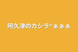 阿久津のカシラ“ぁぁぁ