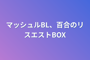 マッシュルBL、百合のリスエストBOX