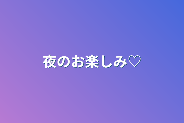 「夜のお楽しみ♡」のメインビジュアル