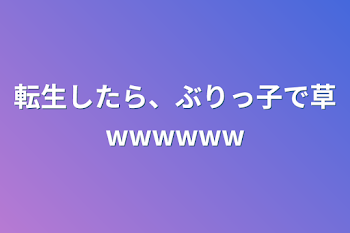 転生したら、ぶりっ子で草wwwwww