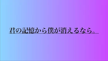 君の記憶から僕が消えるなら。