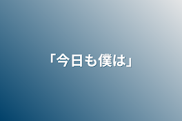 「今日も僕は」