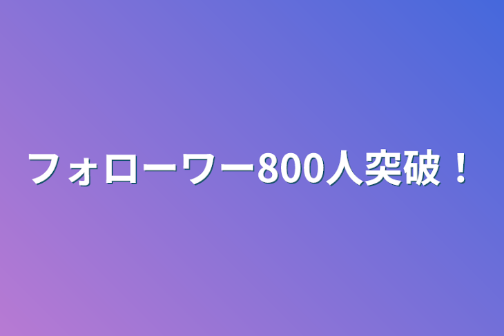 「フォローワー800人突破！」のメインビジュアル