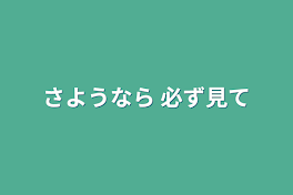 さようなら     必ず見て