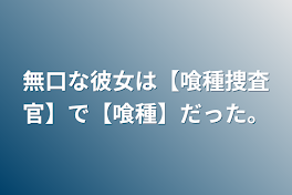 無口な彼女は【喰種捜査官】で【喰種】だった。