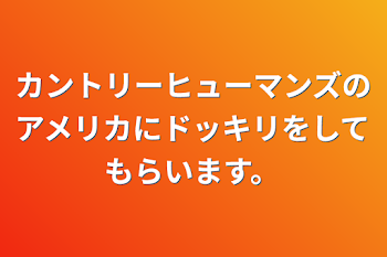 「カントリーヒューマンズのアメリカにドッキリをしてもらいます。」のメインビジュアル