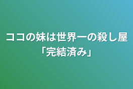 ココの妹は世界一の殺し屋「完結済み」