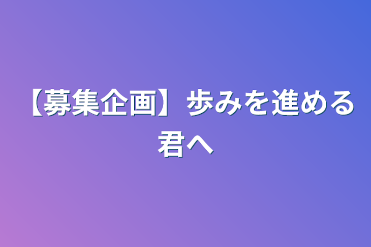 「【募集企画】歩みを進める君へ」のメインビジュアル