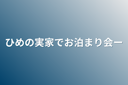 ひめの実家でお泊まり会ー