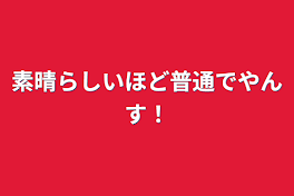 素晴らしいほど普通でやんす！