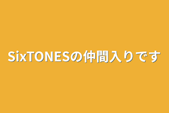 SixTONESの仲間入りです