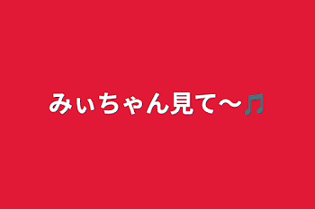 みぃちゃん見て～🎵