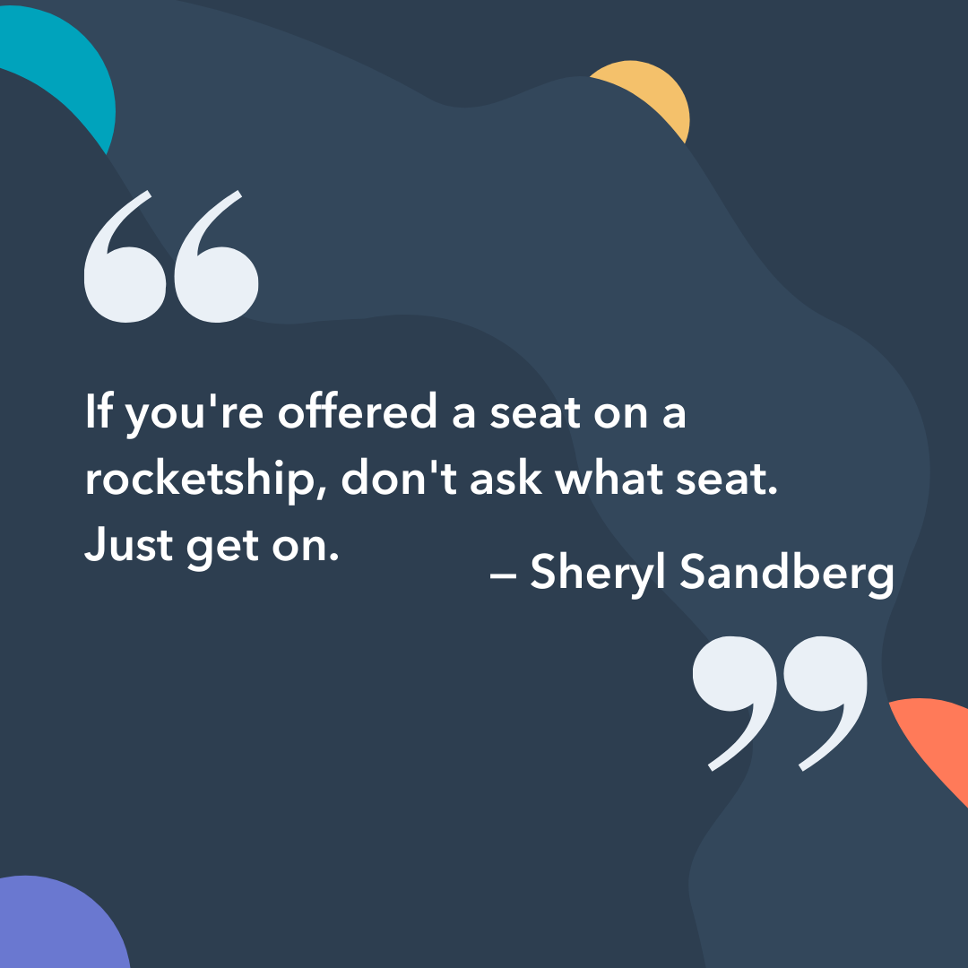 Image Quote by Sheryl Sandberg: f you're offered a seat on a rocket ship, don't ask what seat. Just get on.