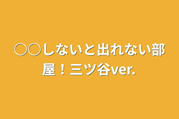 ○○しないと出れない部屋！三ツ谷ver.