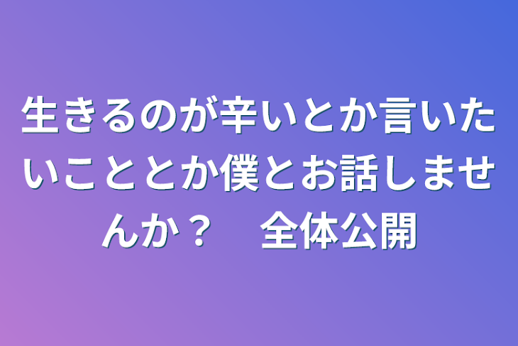 「生きるのが辛いとか言いたいこととか僕とお話しませんか？　全体公開」のメインビジュアル