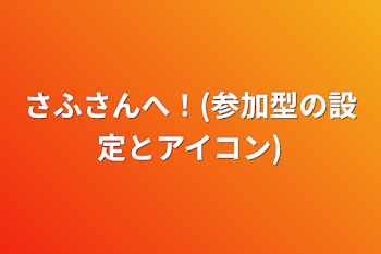 さふさんへ！(参加型の設定とアイコン)