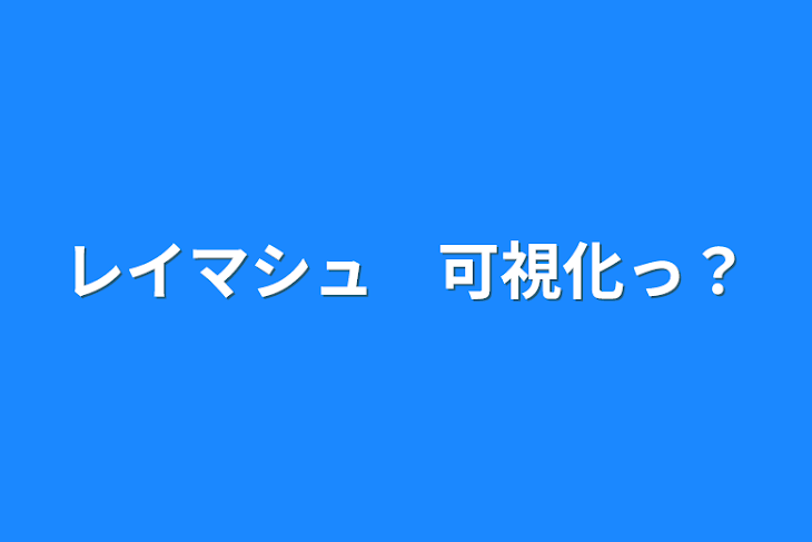 「レイマシュ　可視化っ？」のメインビジュアル