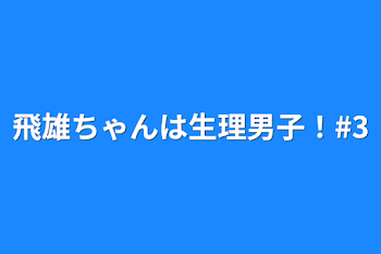 「飛雄ちゃんは生理男子！#3」のメインビジュアル