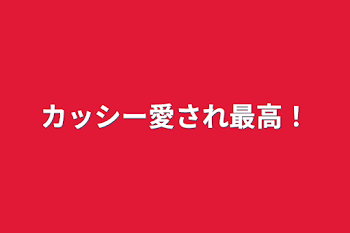 カッシー愛され最高！