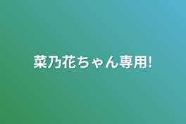 菜乃花ちゃん専用!