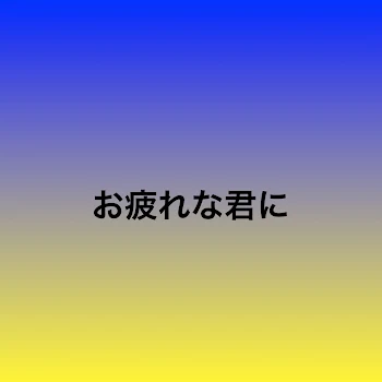 「お疲れな君に」のメインビジュアル