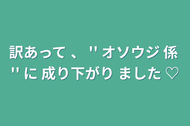 「訳あって 、 '' オソウジ 係 '' に 成り下がり ました ♡」のメインビジュアル