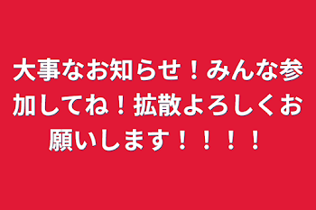 大事なお知らせ！みんな参加してね！拡散よろしくお願いします！！！！