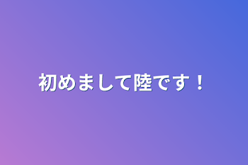 初めまして陸です！