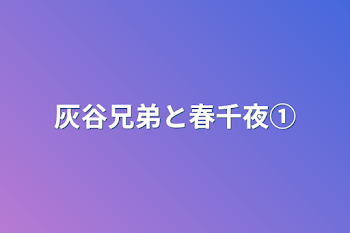 灰谷兄弟と春千夜①