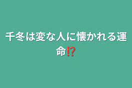 千冬は変な人に懐かれる運命⁉️