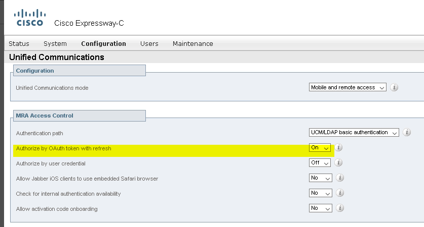 CISCO 
Status 
Cisco Expressway-C 
System Configuration 
Maintenance 
Unified Communications 
Configuration 
Unified Communications mode 
MRA Access Control 
Authentication path 
Authorize by OAuth token with refresh 
Authorize by user credential 
Allow Jabber iOS clients to use embedded Safari browser 
Check tor internal authentication availability 
Allow activation code onboarding 
Mobile and remote access 
LICMA_DAP basic authentication 