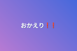 おかえり❗️❗️