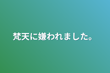 梵天に嫌われました。