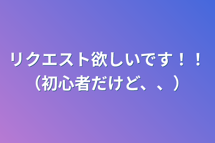 「リクエスト欲しいです！！（初心者だけど、、）」のメインビジュアル