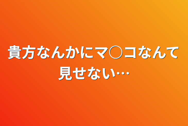 「貴方なんかにマ○コなんて見せない…」のメインビジュアル