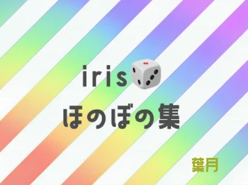 irisほのぼの集！