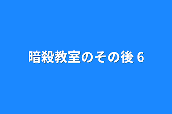 暗殺教室のその後  6