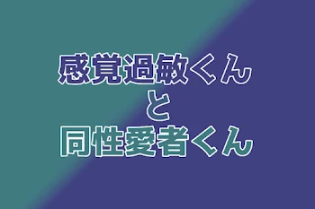 感覚過敏くんと同性愛者くん