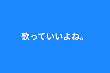 歌っていいよね。