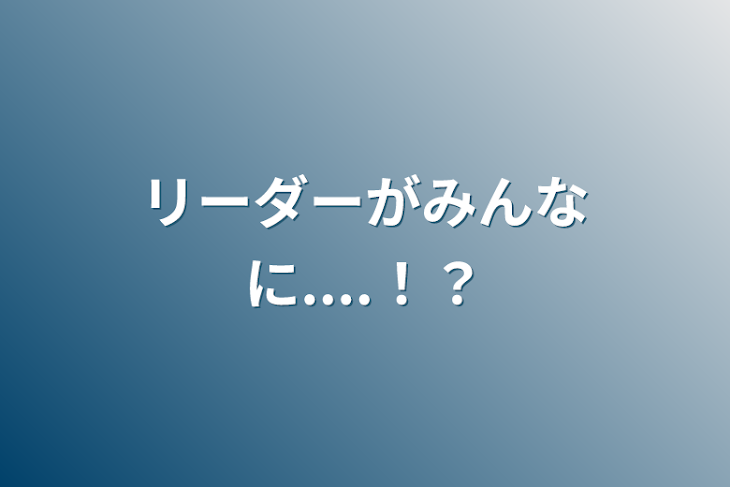 「リーダーがみんなに....！？」のメインビジュアル