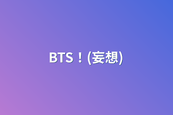 BTS！(妄想)