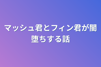 マッシュ君とフィン君が闇堕ちする話