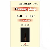 Phương Pháp 6: Đạo Đức Học (La Méthode 6: Éthique) - Edgar Morin - Chu Tiến Ánh Dịch - (Bìa Mềm)