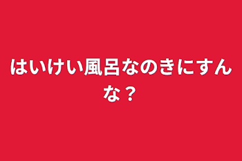 「はいけい風呂なのきにすんな？」のメインビジュアル