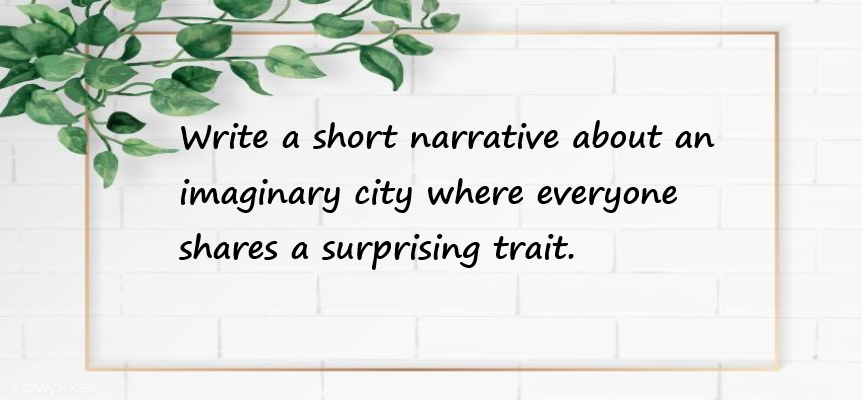 Write a short narrative about an imaginary city where everyone shares a surprising trait