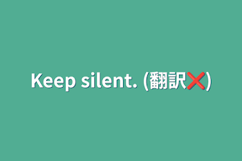 Keep silent. (翻訳❌)